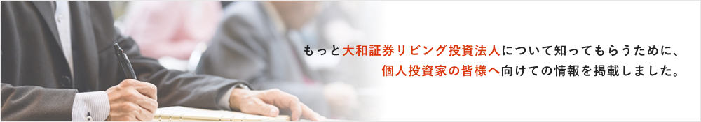 もっと大和証券リビング投資法人について知ってもらうために、個人投資家の皆様へ向けての情報を掲載しました。